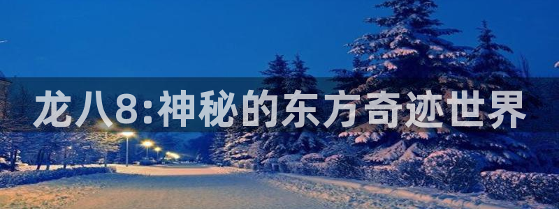 奇亿娱乐体育注册平台：龙八8:神秘的东方奇迹世界