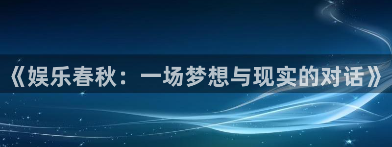 奇亿娱乐加拿大：《娱乐春秋：一场梦想与现实的对话》