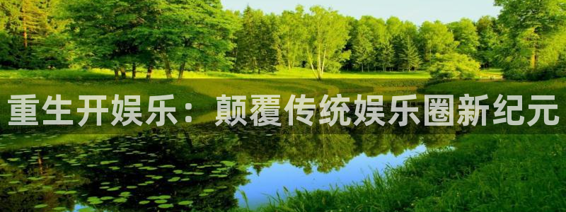 奇亿娱乐平台官网：重生开娱乐：颠覆传统娱乐圈新纪元